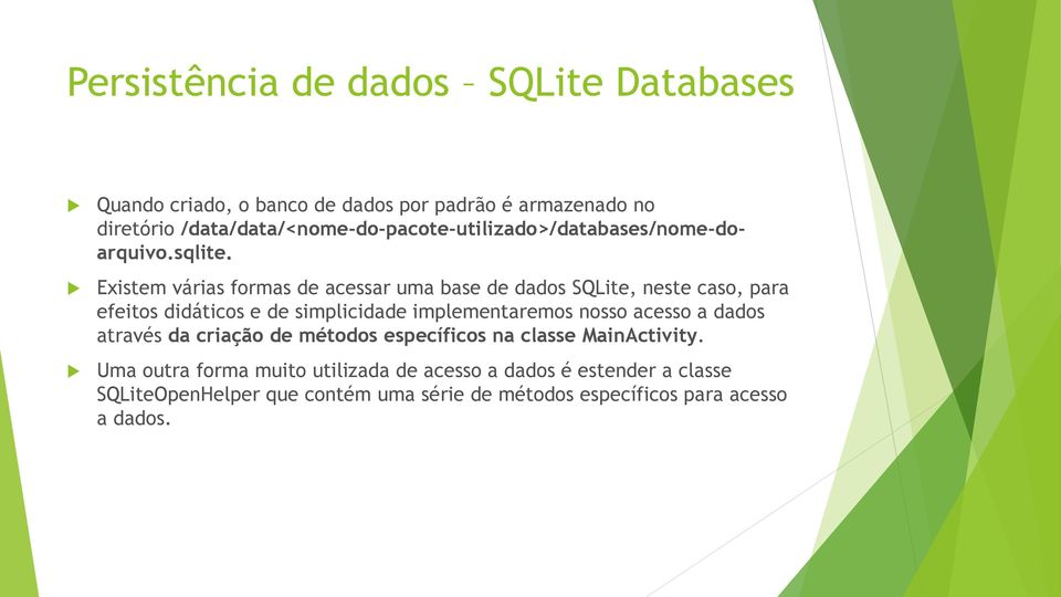 Existem várias formas de acessar uma base de dados SQLite, neste caso, para efeitos didáticos e de simplicidade