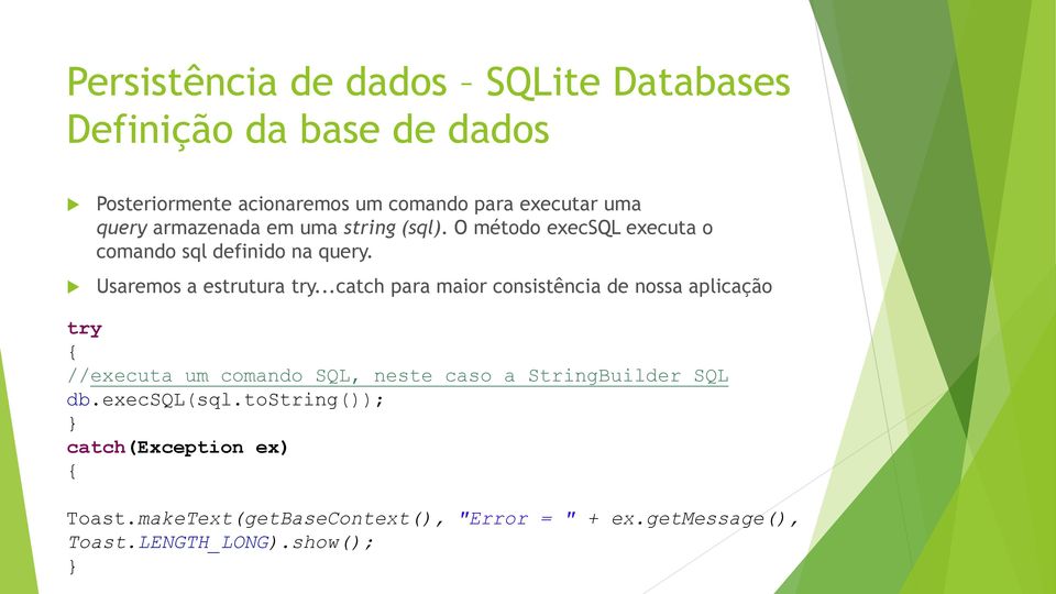 ..catch para maior consistência de nossa aplicação try { //executa um comando SQL, neste caso a StringBuilder SQL db.