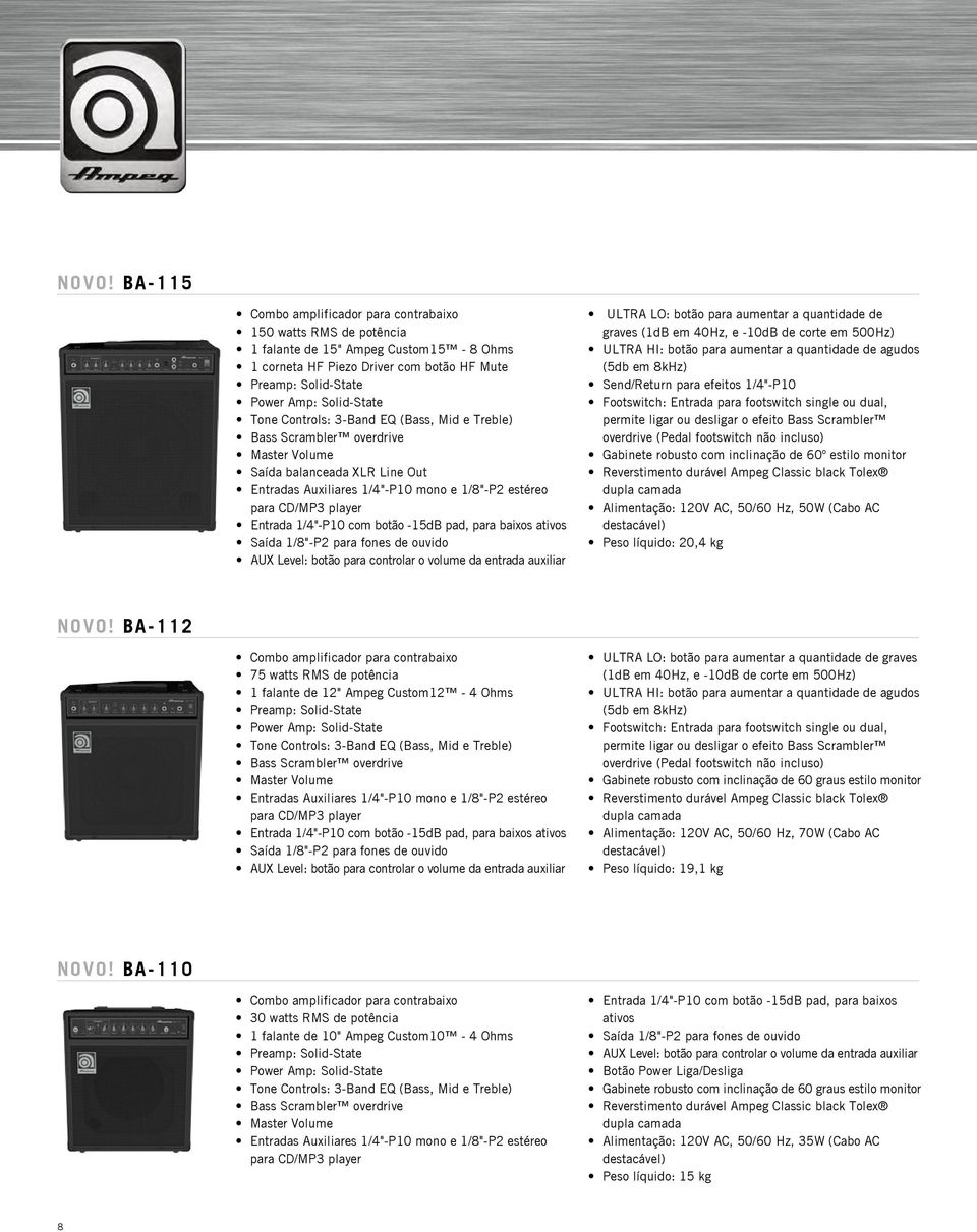 Entrada 1/4"-P10 com botão -15dB pad, para baixos ativos Saída 1/8"-P2 para fones de ouvido AUX Level: botão para controlar o volume da entrada auxiliar ULTRA LO: botão para aumentar a quantidade de