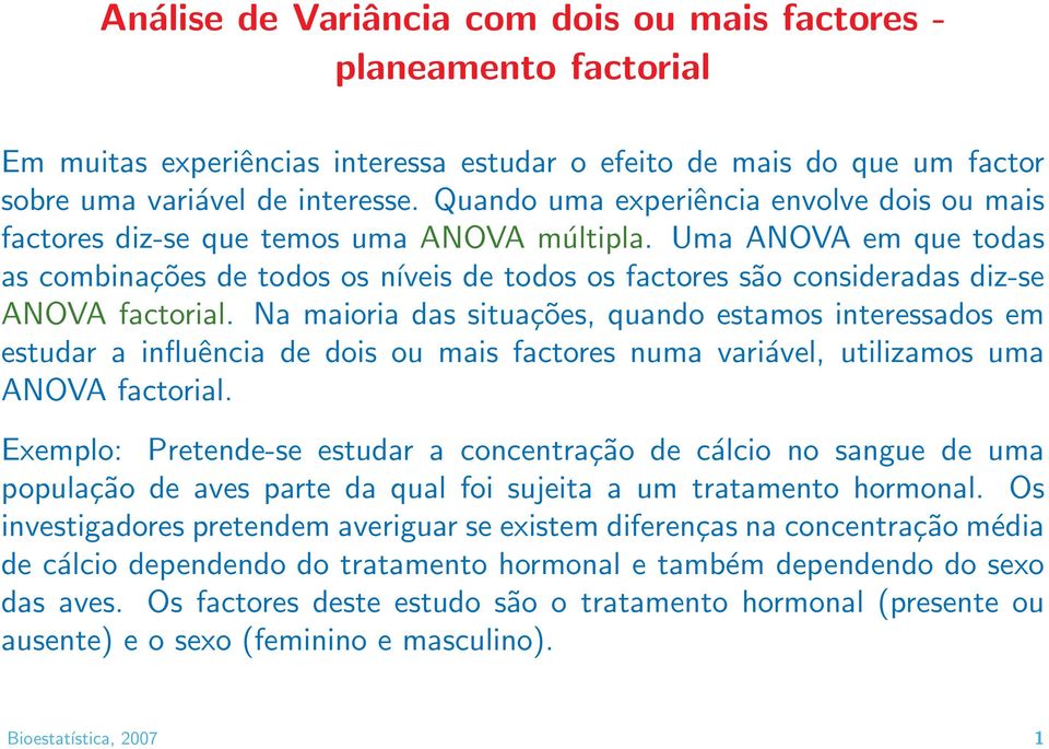 Uma ANOVA em que todas as combinações de todos os níveis de todos os factores são consideradas diz-se ANOVA factorial.