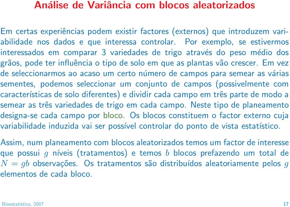 Em vez de seleccionarmos ao acaso um certo número de campos para semear as várias sementes, podemos seleccionar um conjunto de campos (possivelmente com características de solo diferentes) e dividir