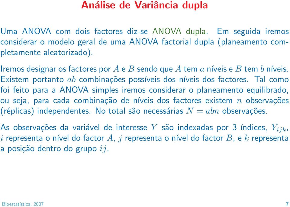 Tal como foi feito para a ANOVA simples iremos considerar o planeamento equilibrado, ou seja, para cada combinação de níveis dos factores existem n observações (réplicas) independentes.