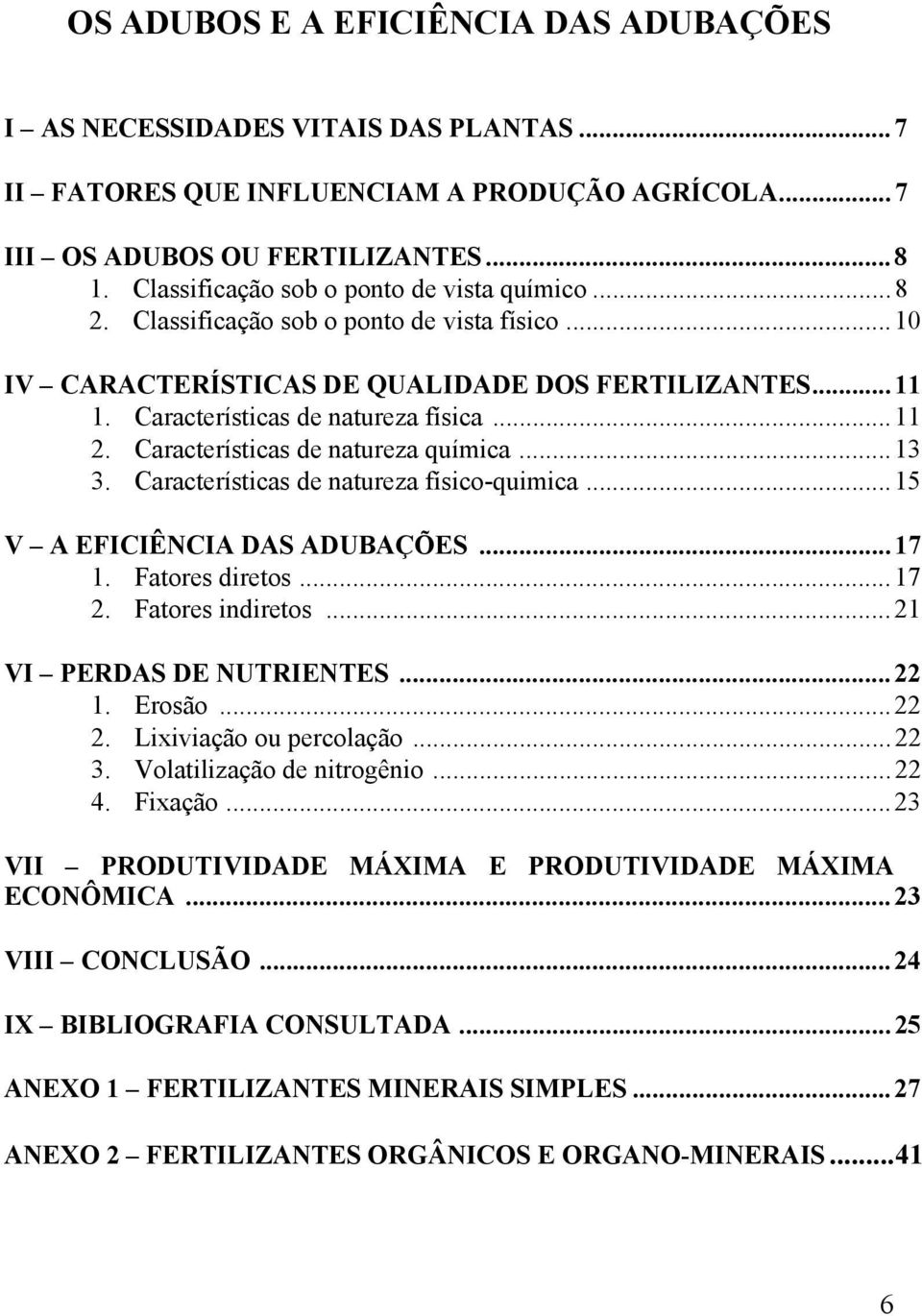 Características de natureza química...13 3. Características de natureza físicoquimica...15 V A EFICIÊNCIA DAS ADUBAÇÕES...17 1. Fatores diretos...17 2. Fatores indiretos...21 VI PERDAS DE NUTRIENTES.