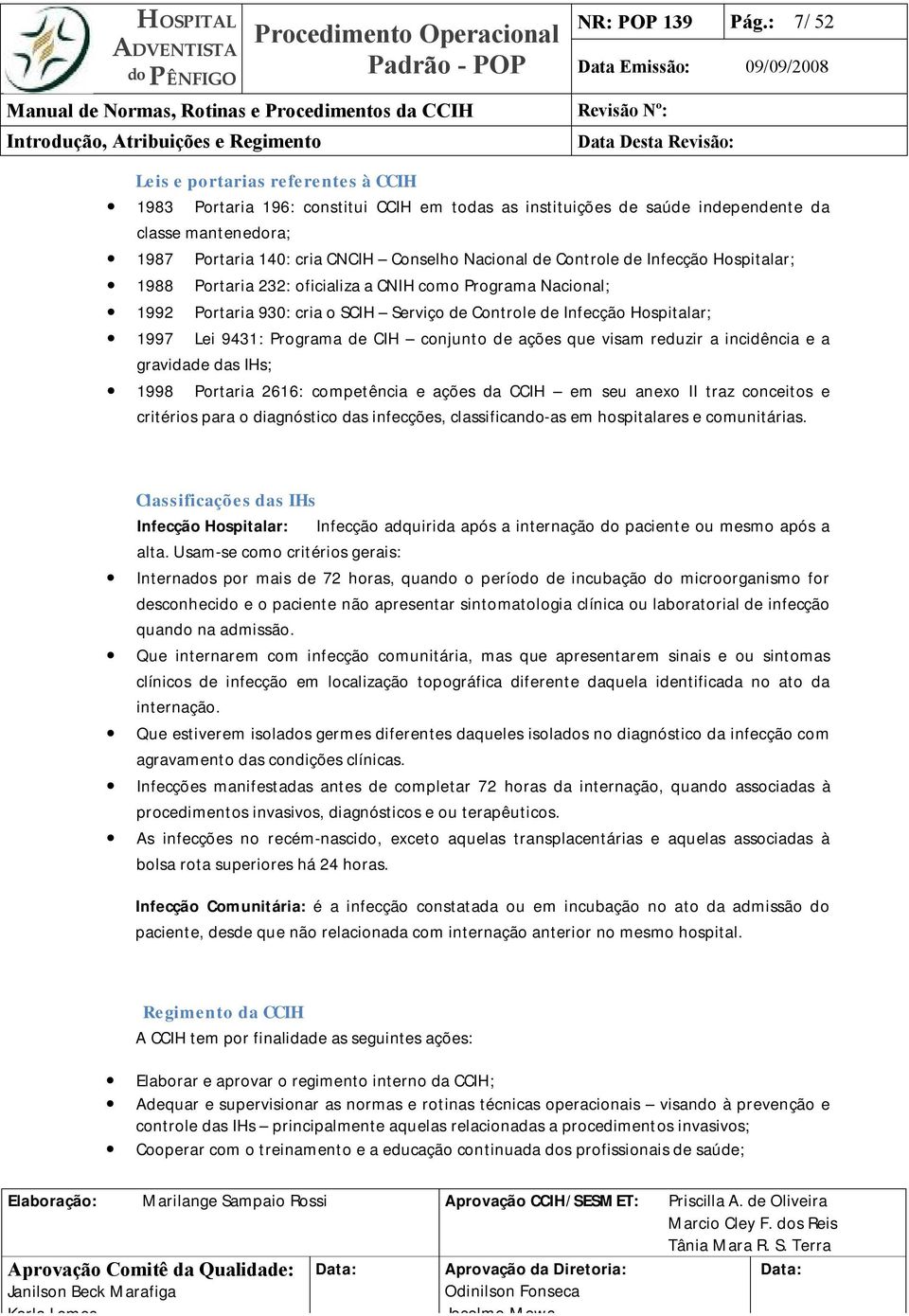 140: cria CNCIH Conselho Nacional de Controle de Infecção Hospitalar; 1988 Portaria 232: oficializa a CNIH como Programa Nacional; 1992 Portaria 930: cria o SCIH Serviço de Controle de Infecção