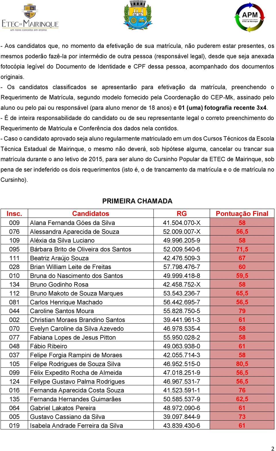 - Os candidatos classificados se apresentarão para efetivação da matrícula, preenchendo o Requerimento de Matrícula, segundo modelo fornecido pela Coordenação do CEP-Mk, assinado pelo aluno ou pelo