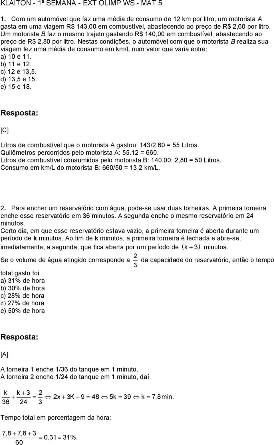 Um motorista B faz o mesmo trajeto gastando R$ 140,00 em combustível, abastecendo ao preço de R$ 2,80 por litro.