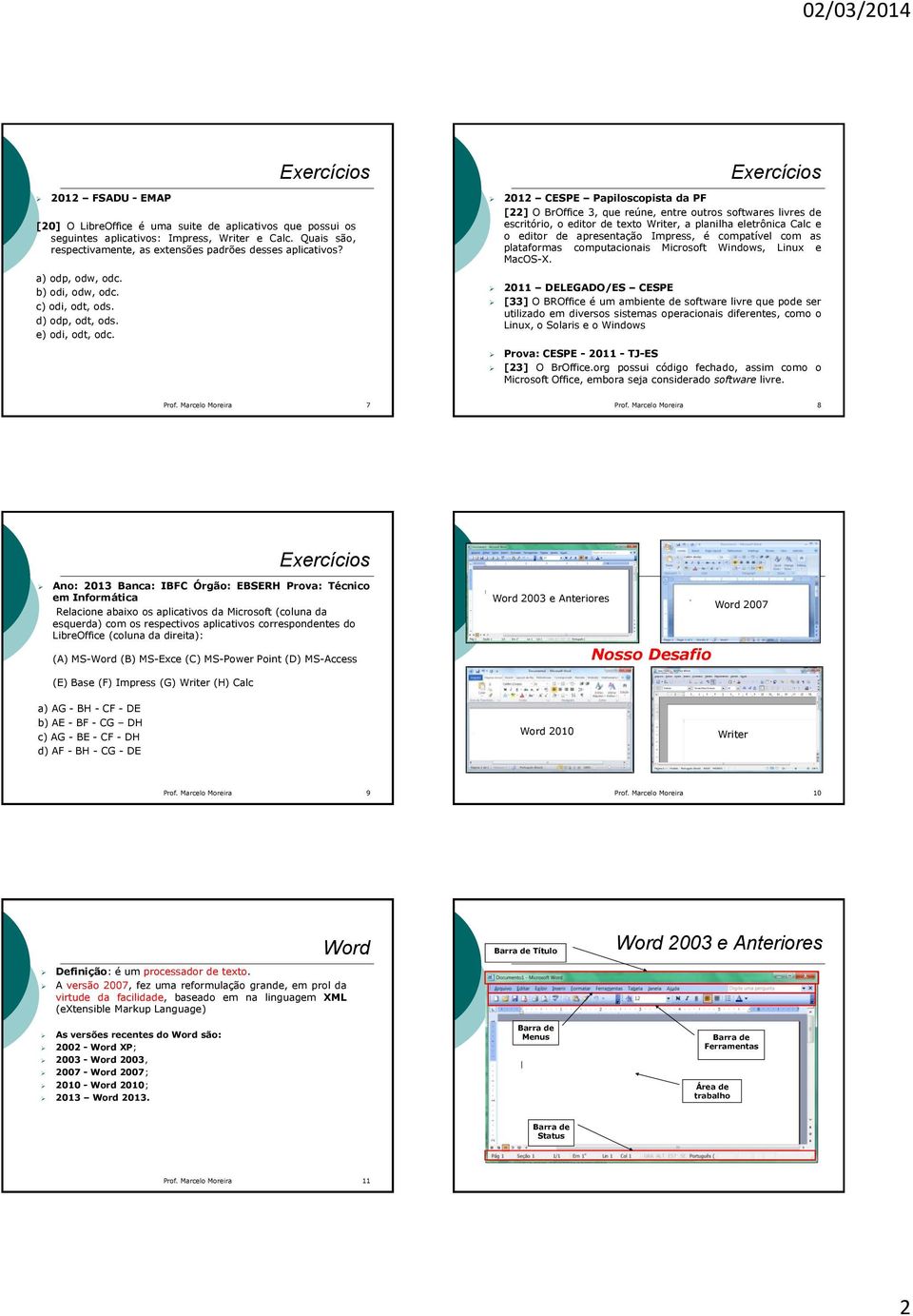 Exercícios 2012 CESPE Papiloscopista da PF [22] O BrOffice 3, que reúne, entre outros softwares livres de escritório, o editor de texto Writer, a planilha eletrônica Calc e o editor de apresentação