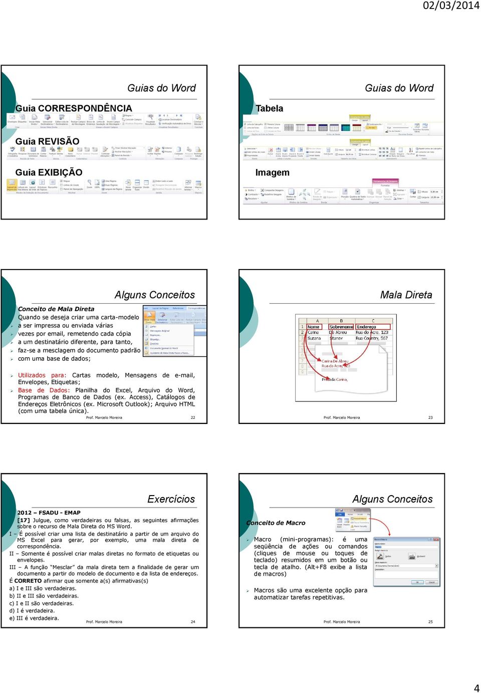 Mensagens de e-mail, Envelopes, Etiquetas; Base de Dados: Planilha do Excel, Arquivo do Word, Programas de Banco de Dados (ex. Access), Catálogos de Endereços Eletrônicos (ex.