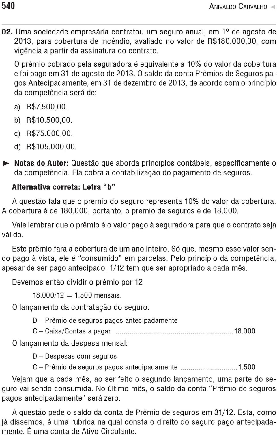 O saldo da conta Prêmios de Seguros pagos Antecipadamente, em 31 de dezembro de 2013, de acordo com o princípio da competência será de: a) R$7.500,00. b) R$10.500,00. c) R$75.000,00.