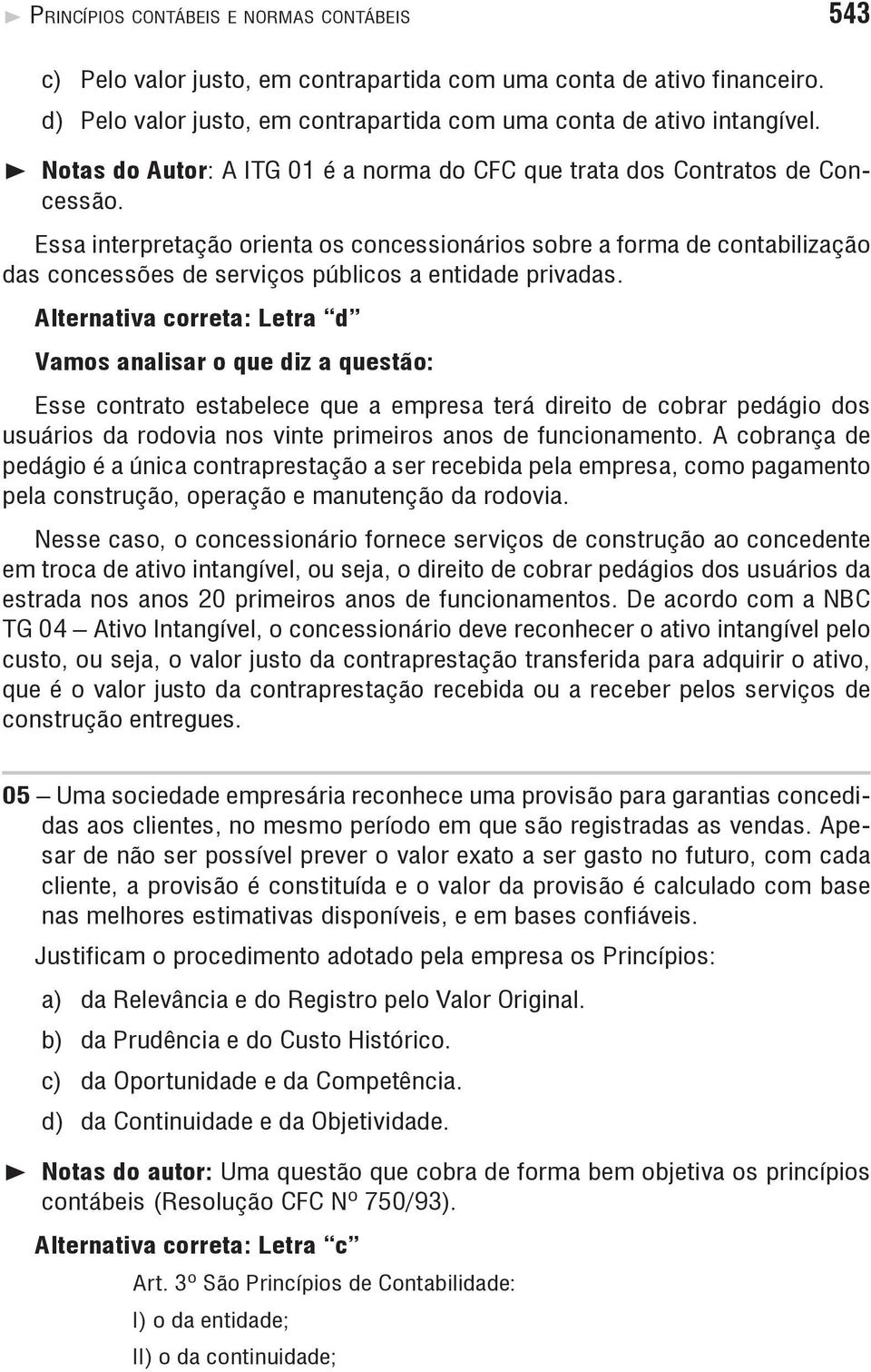 Essa interpretação orienta os concessionários sobre a forma de contabilização das concessões de serviços públicos a entidade privadas.