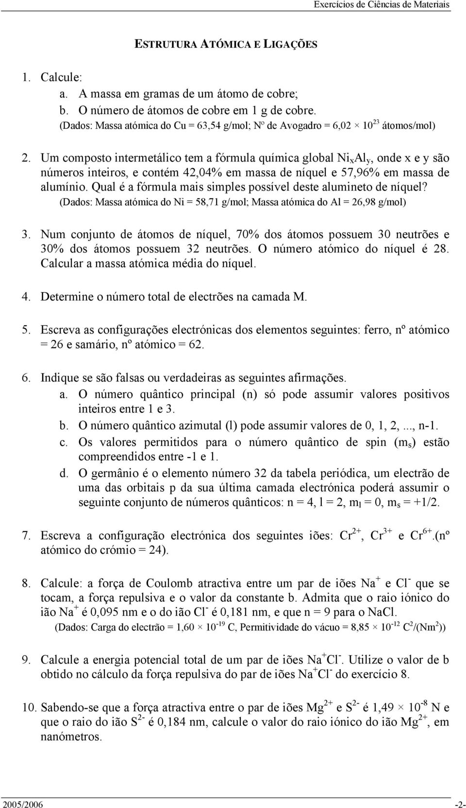 Um composto intermetálico tem a fórmula química global Ni x Al y, onde x e y são números inteiros, e contém 42,04% em massa de níquel e 57,96% em massa de alumínio.