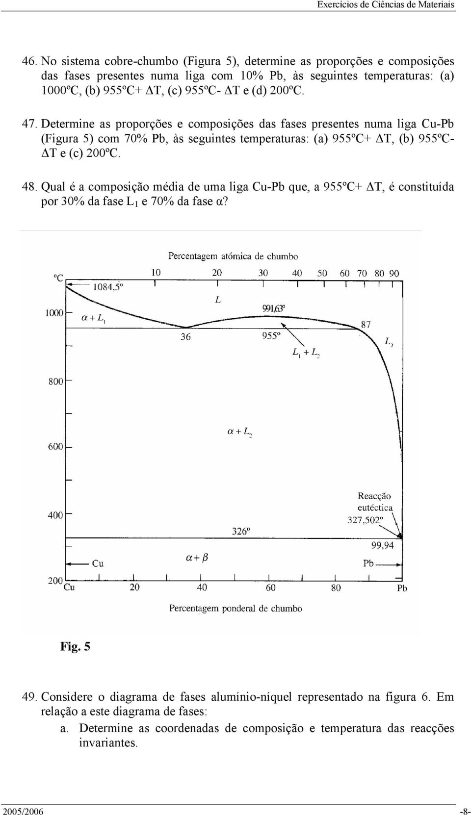 Determine as proporções e composições das fases presentes numa liga Cu-Pb (Figura 5) com 70% Pb, às seguintes temperaturas: (a) 955ºC+ ΔT, (b) 955ºC- ΔT e (c) 200ºC. 48.