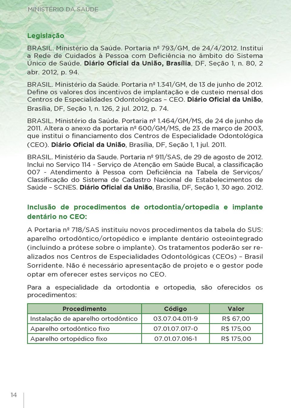 Define os valores dos incentivos de implantação e de custeio mensal dos Centros de Especialidades Odontológicas CEO. Diário Oficial da União, Brasília, DF, Seção 1, n. 126, 2 jul. 2012, p. 74. BRASIL.