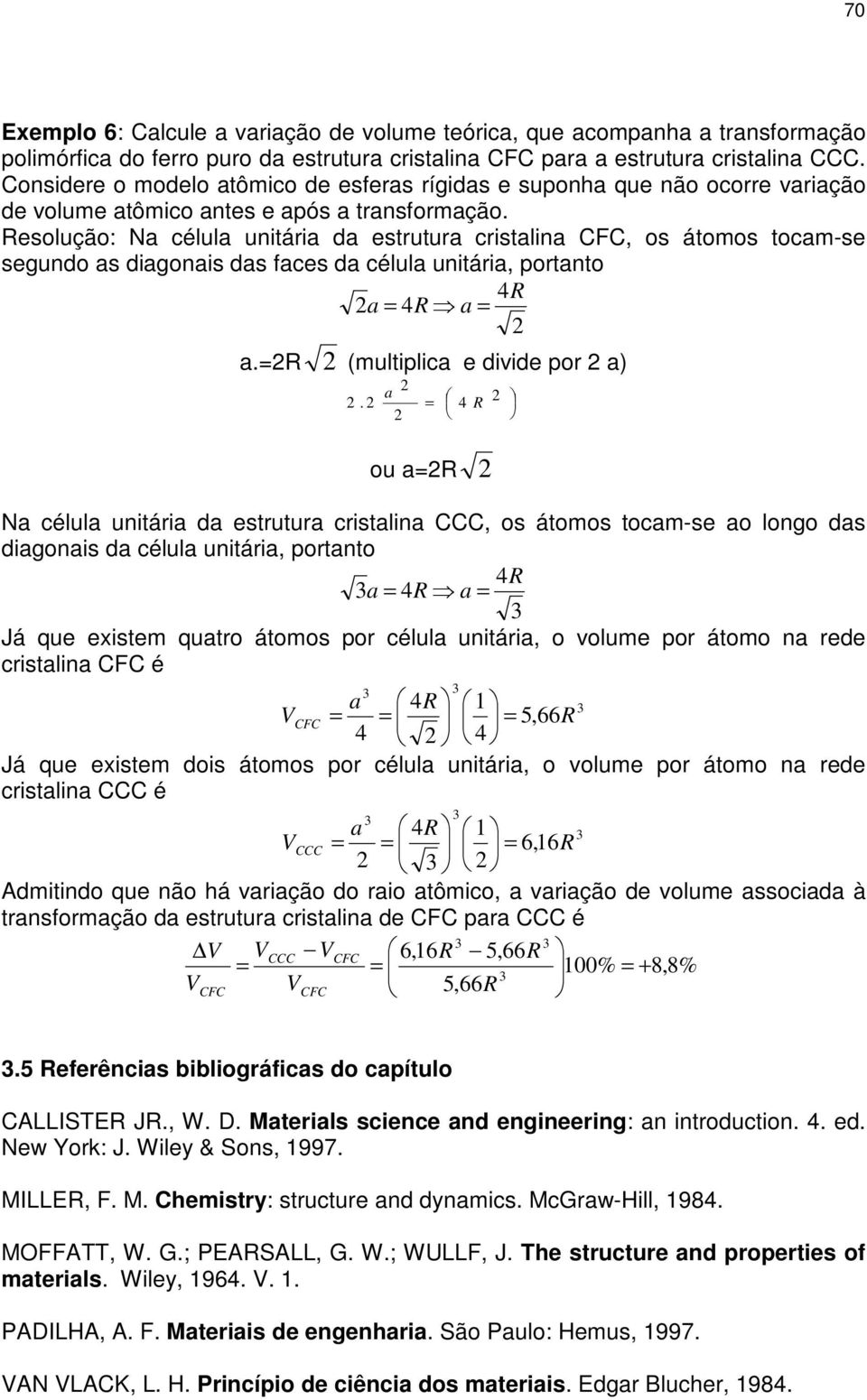 Resolução: Na célula unitária da estrutura cristalina CFC, os átomos tocam-se segundo as diagonais das faces da célula unitária, portanto 4R 2a = 4R a = 2 a.=2r 2 (multiplica e divide por 2 a) a 2 2.