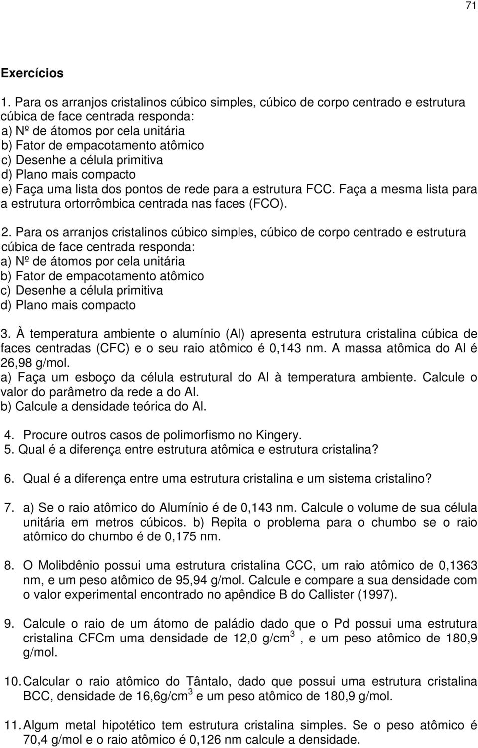 célula primitiva d) Plano mais compacto e) Faça uma lista dos pontos de rede para a estrutura FCC. Faça a mesma lista para a estrutura ortorrômbica centrada nas faces (FCO). 2.