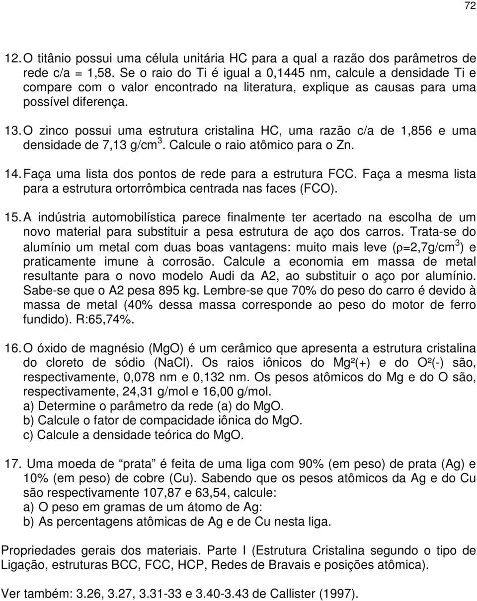 O zinco possui uma estrutura cristalina HC, uma razão c/a de 1,856 e uma densidade de 7,1 g/cm. Calcule o raio atômico para o Zn. 14. Faça uma lista dos pontos de rede para a estrutura FCC.