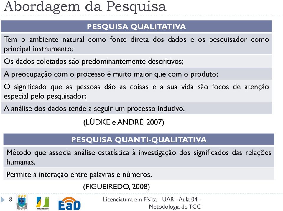 sua vida são focos de atenção especial pelo pesquisador; A análise dos dados tende a seguir um processo indutivo.