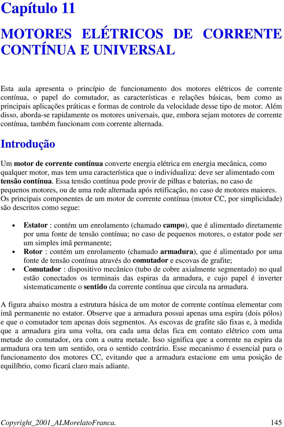 Além disso, aborda-se rapidamente os motores universais, que, embora sejam motores de corrente contínua, também funcionam com corrente alternada.