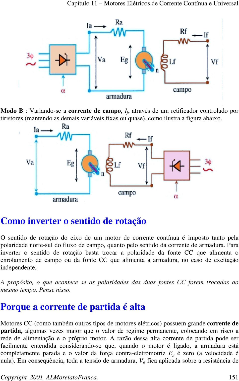 armadura. Para inverter o sentido de rotação basta trocar a polaridade da fonte CC que alimenta o enrolamento de campo ou da fonte CC que alimenta a armadura, no caso de excitação independente.