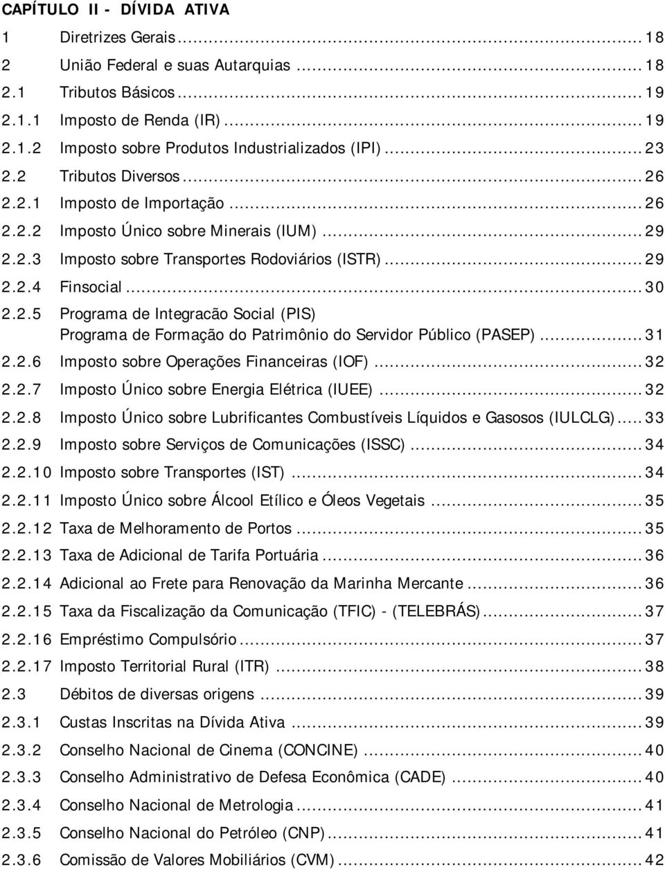 ..31 2.2.6 Imposto sobre Operações Financeiras (IOF)...32 2.2.7 Imposto Único sobre Energia Elétrica (IUEE)...32 2.2.8 Imposto Único sobre Lubrificantes Combustíveis Líquidos e Gasosos (IULCLG)...33 2.