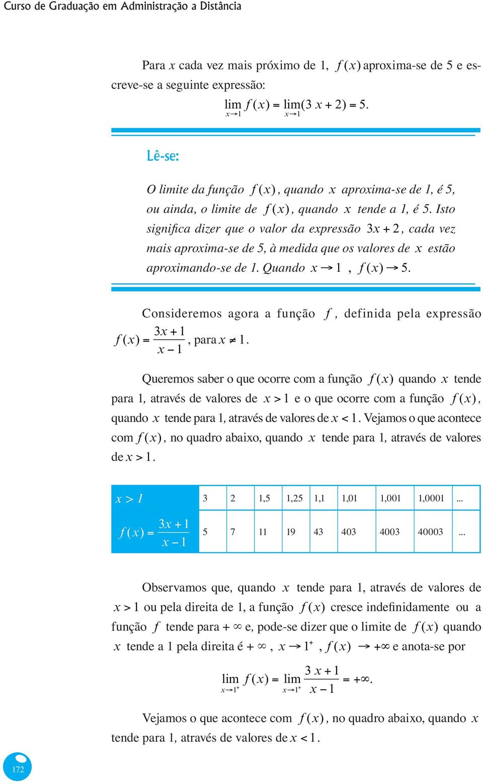 Isto 3x, cada vez mais aproxima-se de 5, à medida que os valores de x estão aproximando-se de 1. Quando x 1,f (x) 5. Consideremos agora a função f, definida pela expressão f (x) 3x 1, para x 1.