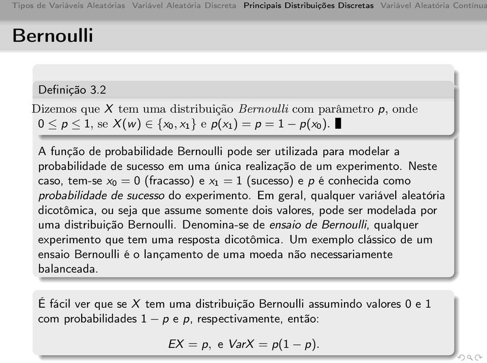 Neste caso, tem-se x 0 = 0 (fracasso) e x 1 = 1 (sucesso) e p é conhecida como probabilidade de sucesso do experimento.