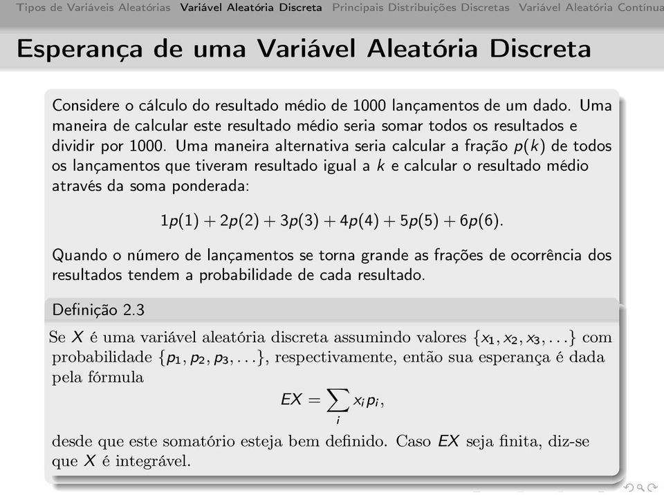 Uma maneira alternativa seria calcular a fração p(k) de todos os lançamentos que tiveram resultado igual a k e calcular o resultado médio através da soma ponderada: