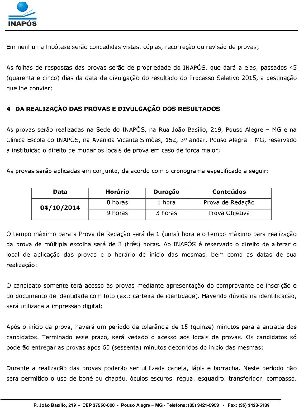 na Rua João Basílio, 219, Pouso Alegre MG e na Clínica Escola do INAPÓS, na Avenida Vicente Simões, 152, 3º andar, Pouso Alegre MG, reservado a instituição o direito de mudar os locais de prova em