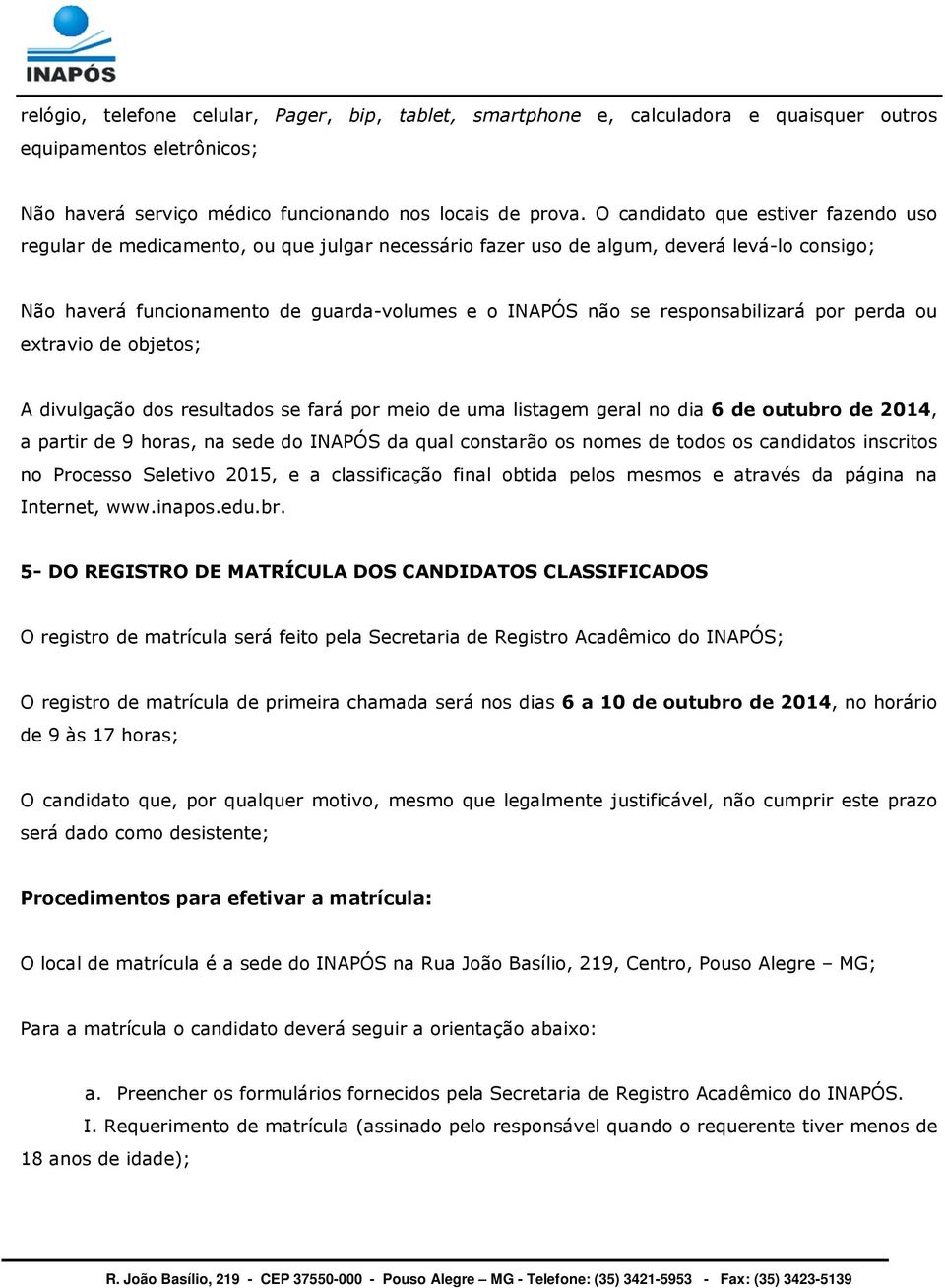 responsabilizará por perda ou extravio de objetos; A divulgação dos resultados se fará por meio de uma listagem geral no dia 6 de outubro de 2014, a partir de 9 horas, na sede do INAPÓS da qual