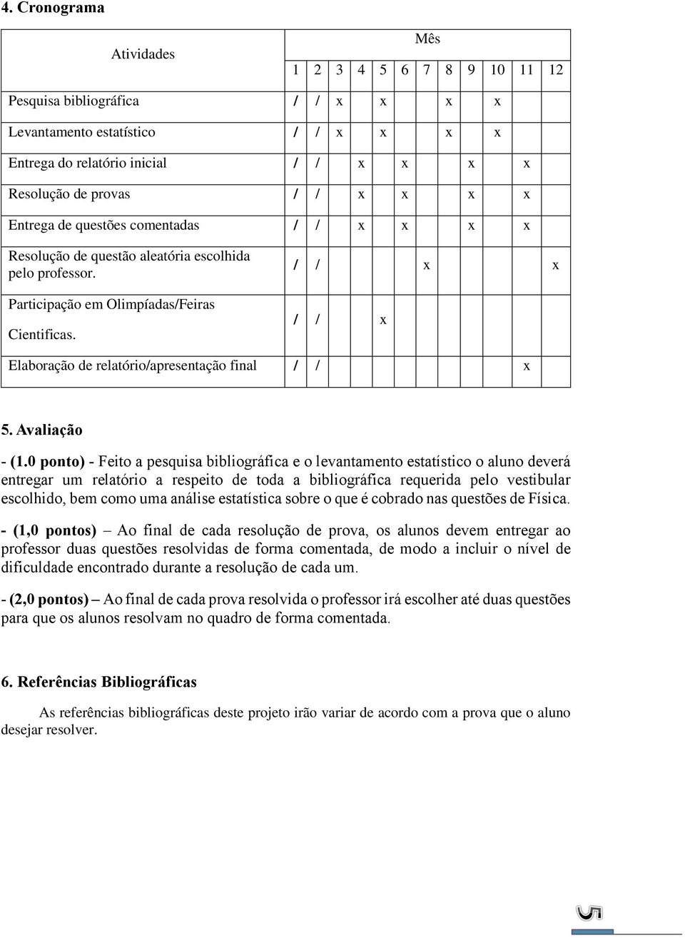 / / x x / / x Elaboração de relatório/apresentação final / / x 5. Avaliação - (1.