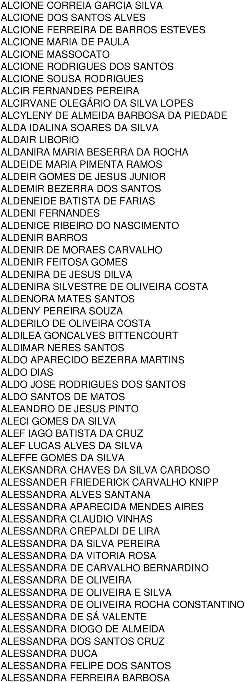 DE JESUS JUNIOR ALDEMIR BEZERRA DOS SANTOS ALDENEIDE BATISTA DE FARIAS ALDENI FERNANDES ALDENICE RIBEIRO DO NASCIMENTO ALDENIR BARROS ALDENIR DE MORAES CARVALHO ALDENIR FEITOSA GOMES ALDENIRA DE