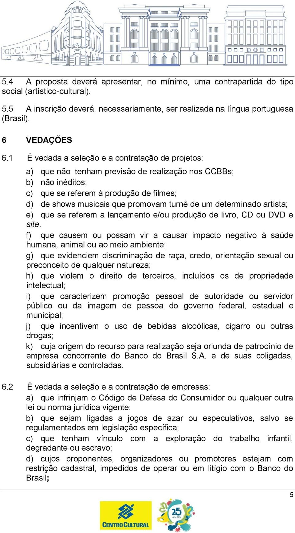 de um determinado artista; e) que se referem a lançamento e/ou produção de livro, CD ou DVD e site.