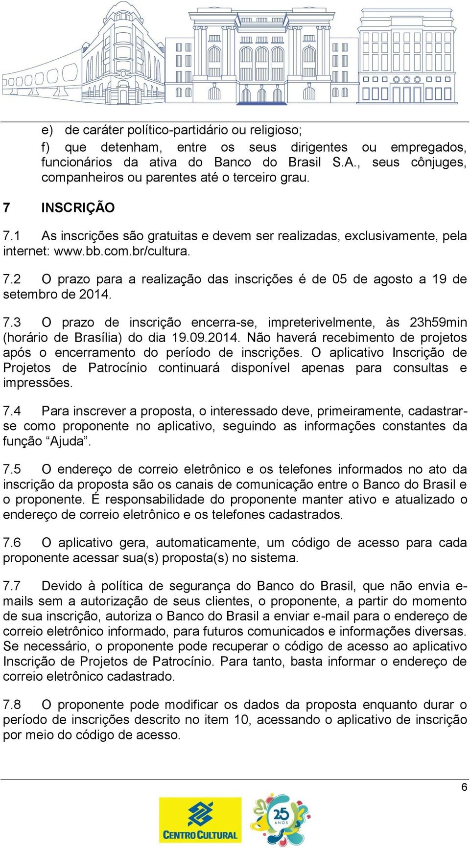 7.3 O prazo de inscrição encerra-se, impreterivelmente, às 23h59min (horário de Brasília) do dia 19.09.2014. Não haverá recebimento de projetos após o encerramento do período de inscrições.