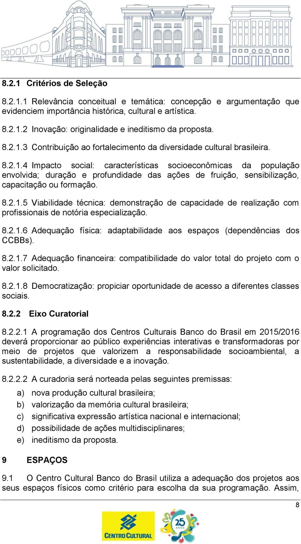 8.2.1.5 Viabilidade técnica: demonstração de capacidade de realização com profissionais de notória especialização. 8.2.1.6 Adequação física: adaptabilidade aos espaços (dependências dos CCBBs). 8.2.1.7 Adequação financeira: compatibilidade do valor total do projeto com o valor solicitado.