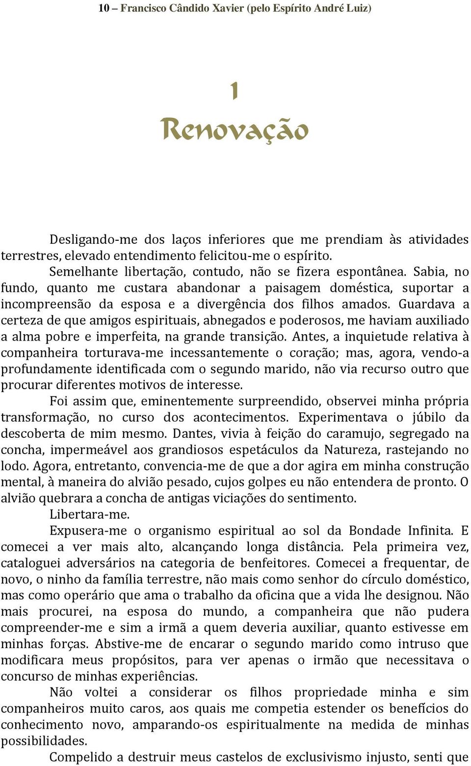 Guardava a certeza de que amigos espirituais, abnegados e poderosos, me haviam auxiliado a alma pobre e imperfeita, na grande transição.