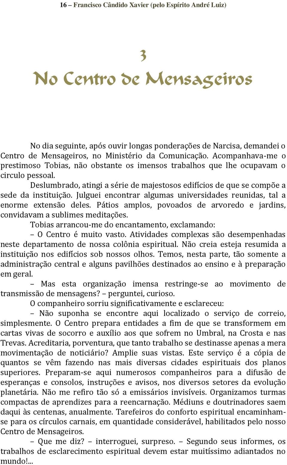 Deslumbrado, atingi a série de majestosos edifícios de que se compõe a sede da instituição. Julguei encontrar algumas universidades reunidas, tal a enorme extensão deles.