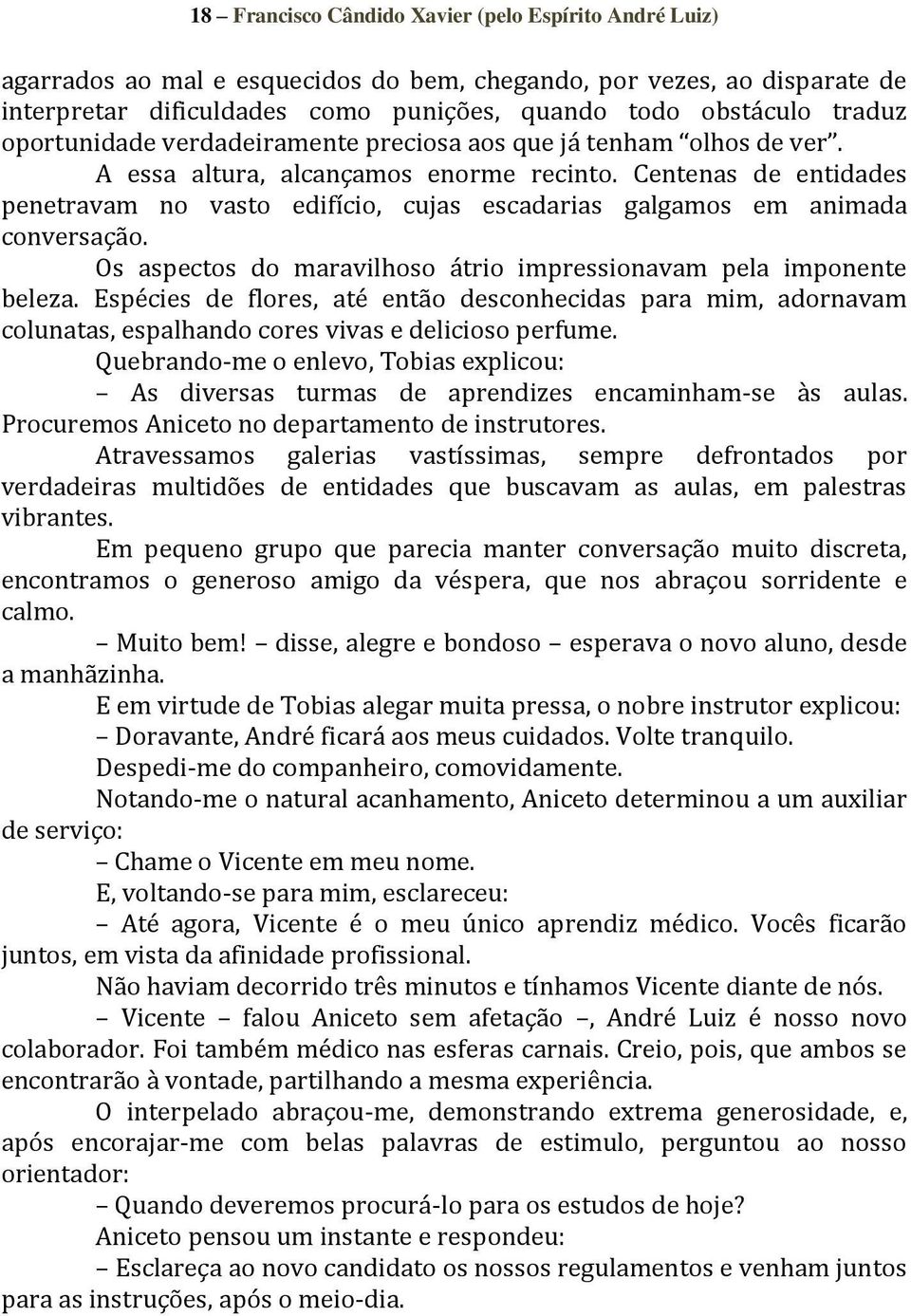 Centenas de entidades penetravam no vasto edifício, cujas escadarias galgamos em animada conversação. Os aspectos do maravilhoso átrio impressionavam pela imponente beleza.