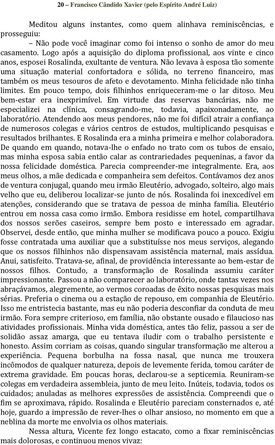 Não levava à esposa tão somente uma situação material confortadora e sólida, no terreno financeiro, mas também os meus tesouros de afeto e devotamento. Minha felicidade não tinha limites.