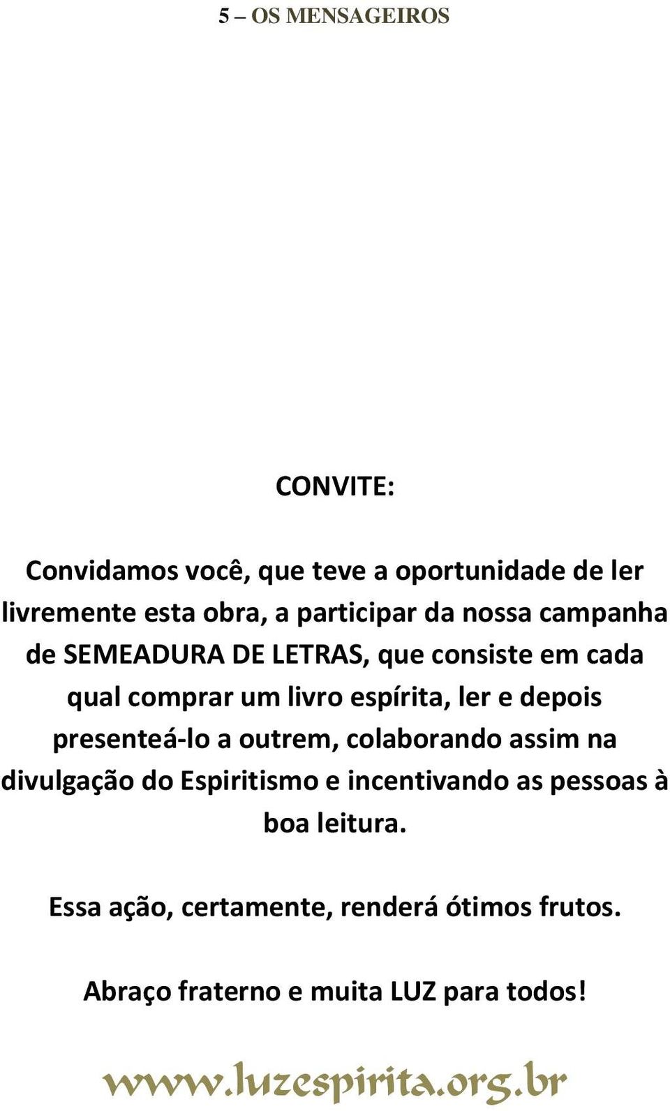 presenteá-lo a outrem, colaborando assim na divulgação do Espiritismo e incentivando as pessoas à boa