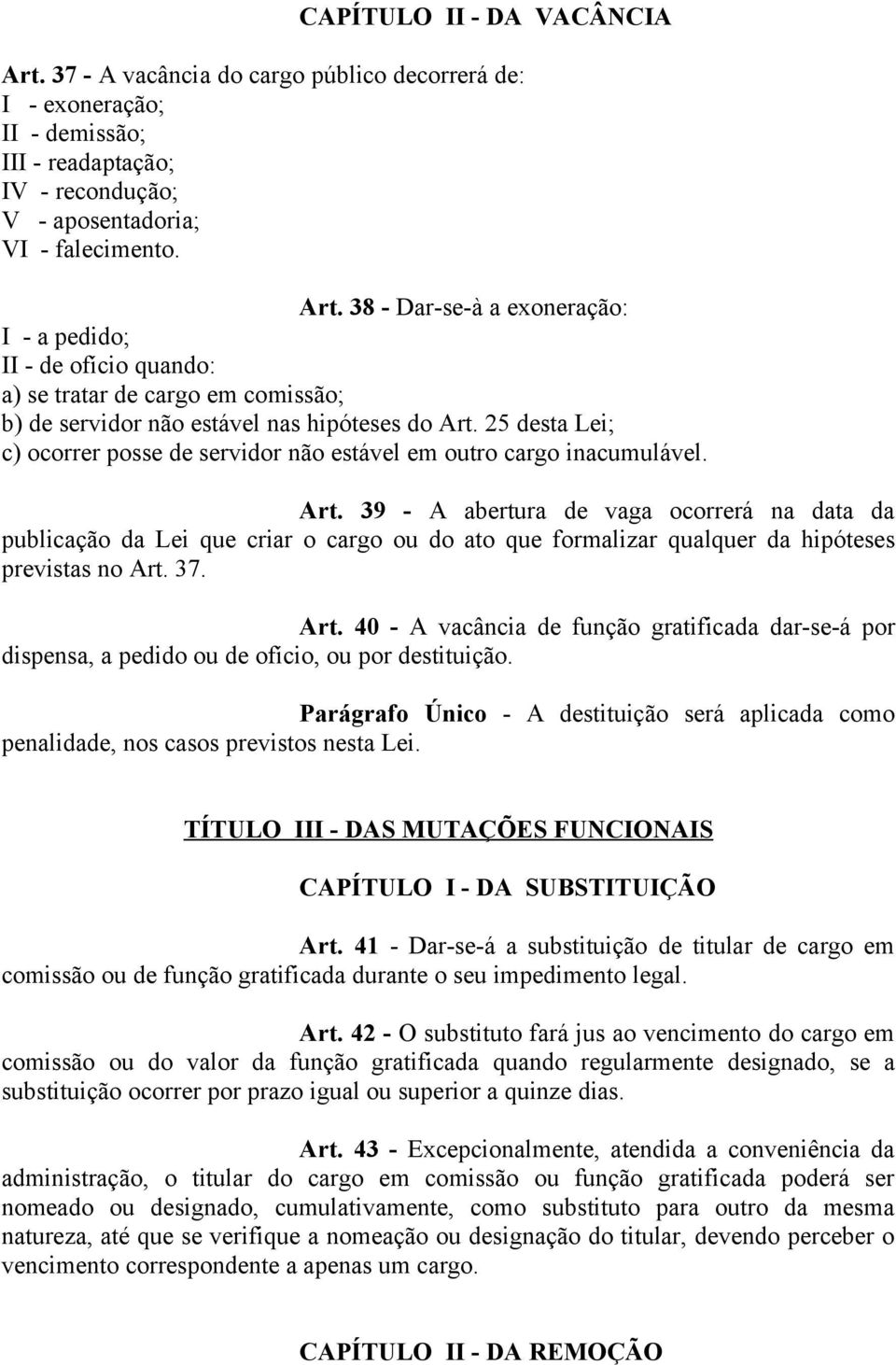 39 - A abertura de vaga ocorrerá na data da publicação da Lei que criar o cargo ou do ato que formalizar qualquer da hipóteses previstas no Art.