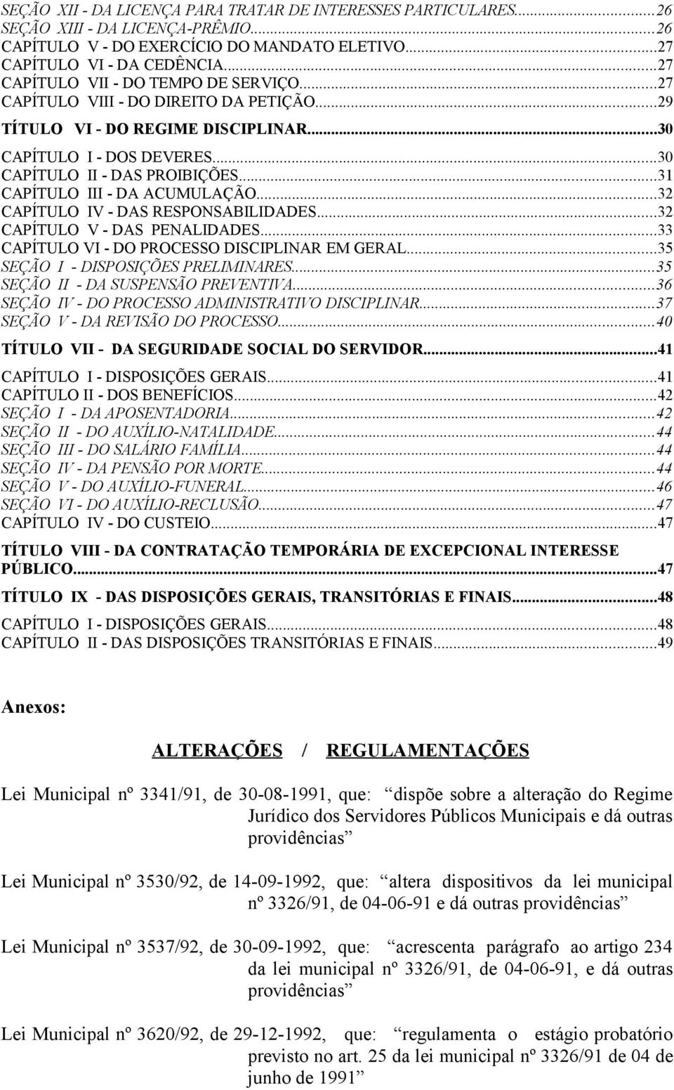 ..31 CAPÍTULO III - DA ACUMULAÇÃO...32 CAPÍTULO IV - DAS RESPONSABILIDADES...32 CAPÍTULO V - DAS PENALIDADES...33 CAPÍTULO VI - DO PROCESSO DISCIPLINAR EM GERAL...35 SEÇÃO I - DISPOSIÇÕES PRELIMINARES.