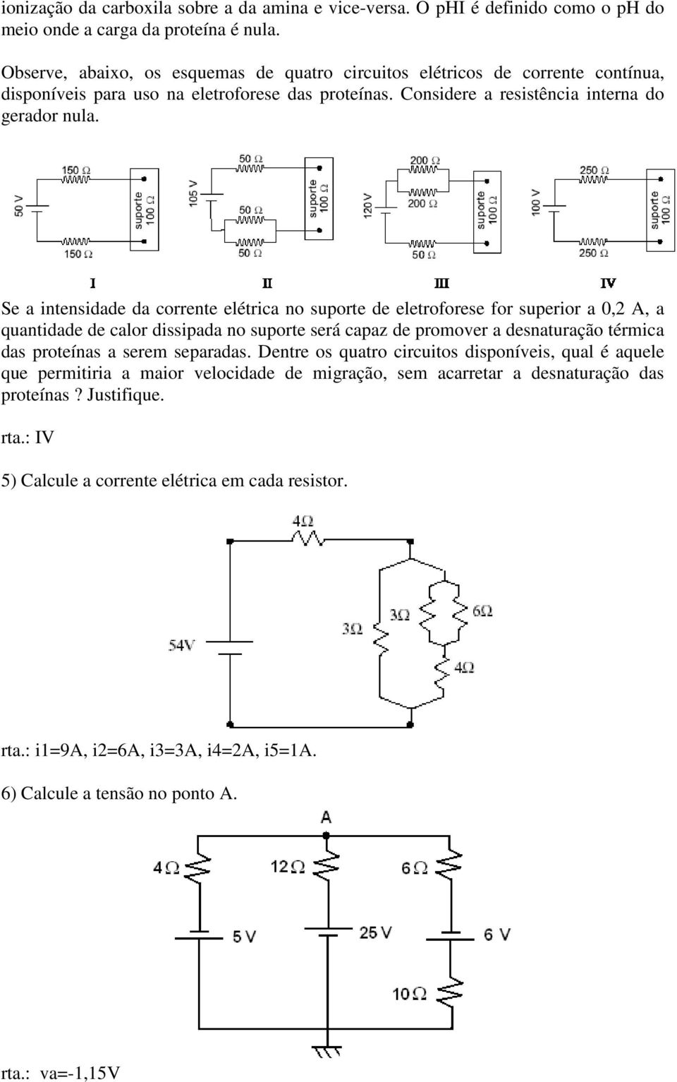 Se a intensidade da corrente elétrica no suporte de eletroforese for superior a 0,2 A, a quantidade de calor dissipada no suporte será capaz de promover a desnaturação térmica das proteínas a serem