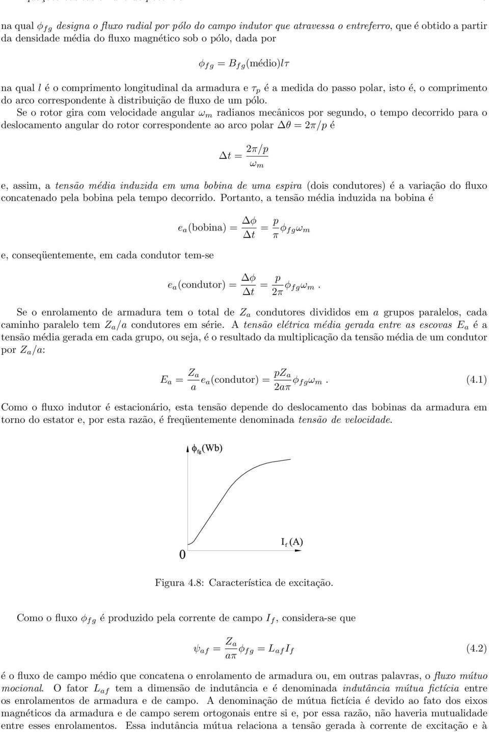 Se o rotor gira com velocidade angular ω m radianos mecânicos por segundo, o tempo decorrido para o deslocamento angular do rotor correspondente ao arco polar θ = 2π/p é t = 2π/p ω m e, assim, a