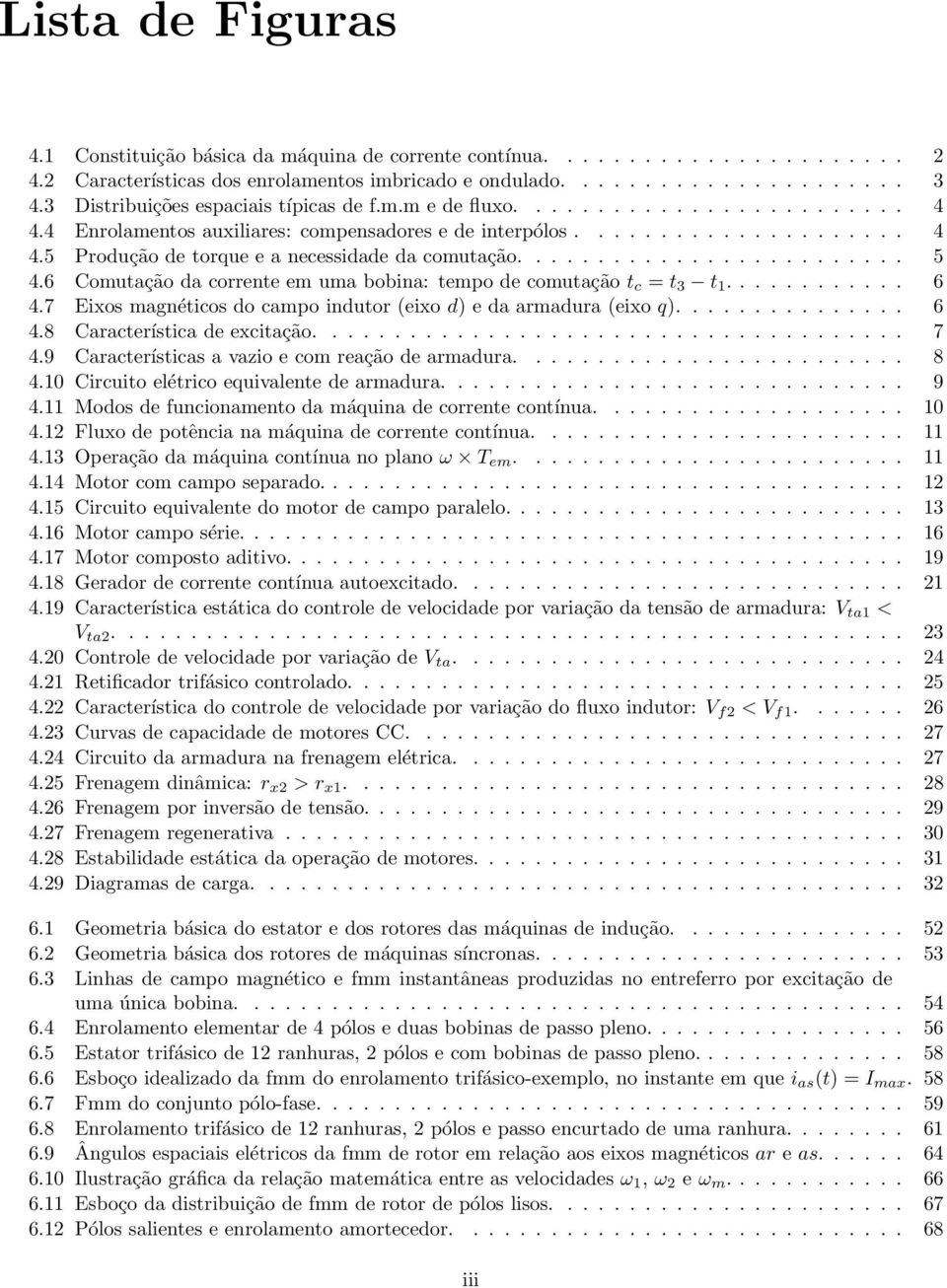 ........................ 5 4.6 Comutação da corrente em uma bobina: tempo de comutação t c = t 3 t 1............ 6 4.7 Eixos magnéticos do campo indutor (eixo d) e da armadura (eixo q)............... 6 4.8 Característica de excitação.