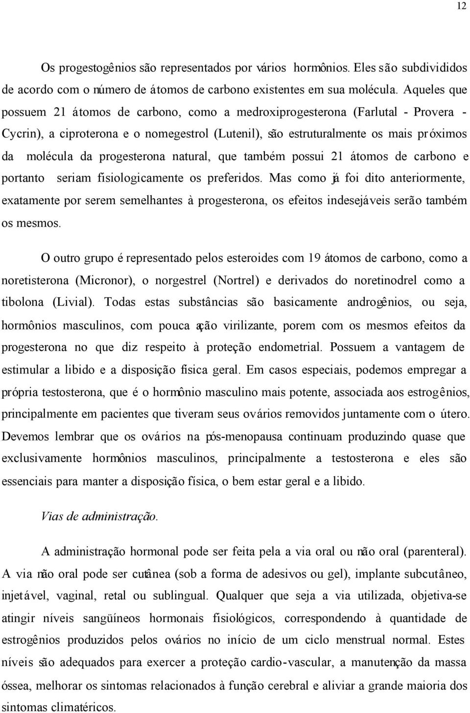 progesterona natural, que também possui 21 átomos de carbono e portanto seriam fisiologicamente os preferidos.