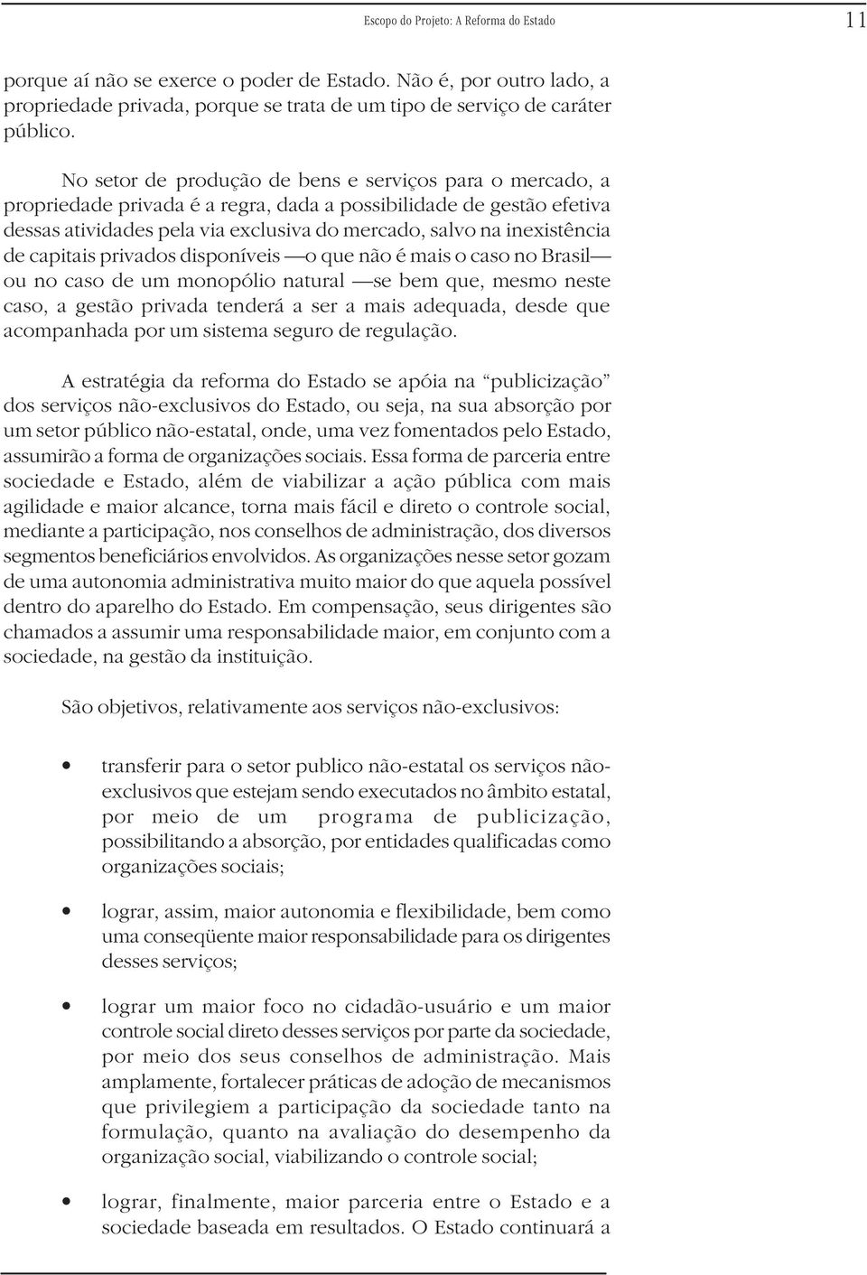 de capitais privados disponíveis o que não é mais o caso no Brasil ou no caso de um monopólio natural se bem que, mesmo neste caso, a gestão privada tenderá a ser a mais adequada, desde que