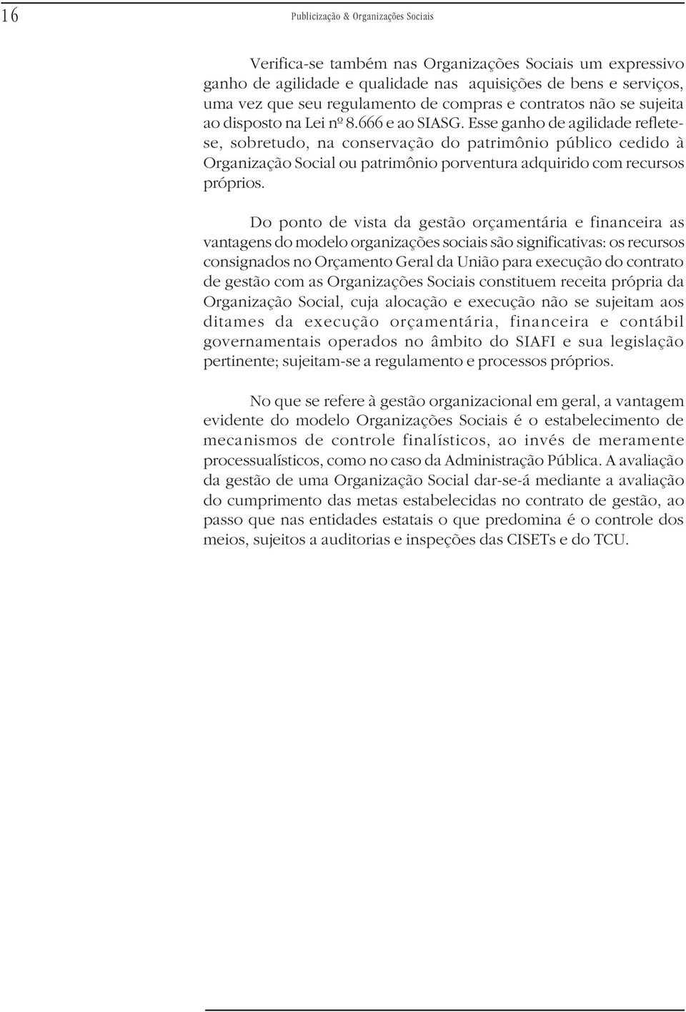 Esse ganho de agilidade refletese, sobretudo, na conservação do patrimônio público cedido à Organização Social ou patrimônio porventura adquirido com recursos próprios.