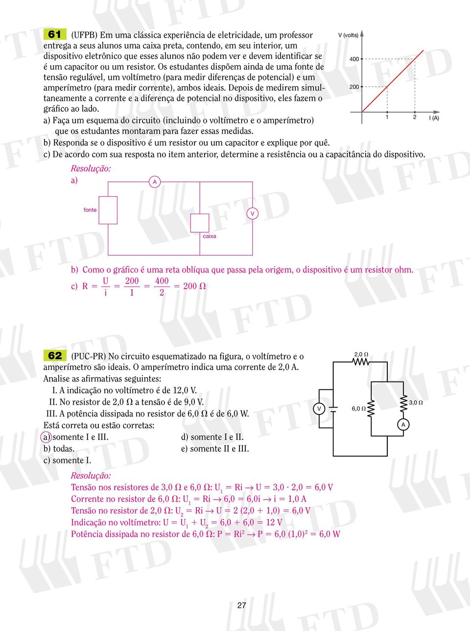 Os estudantes dspõem anda de uma fonte de tensão regulável, um voltímetro (para medr dferenças de potencal) e um amperímetro (para medr corrente), ambos deas.