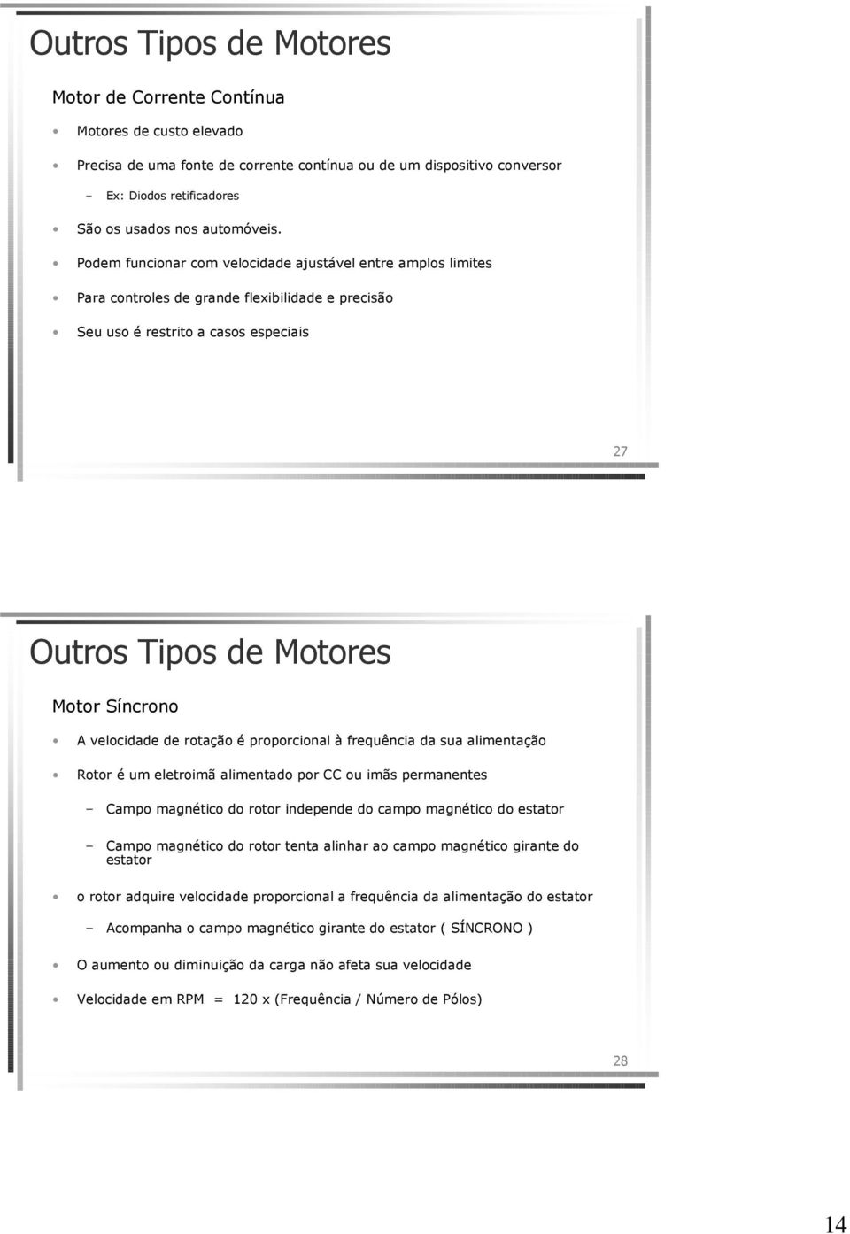 Podem funcionar com velocidade ajustável entre amplos limites Para controles de grande flexibilidade e precisão Seu uso é restrito a casos especiais 27 Outros Tipos de Motores Motor Síncrono A