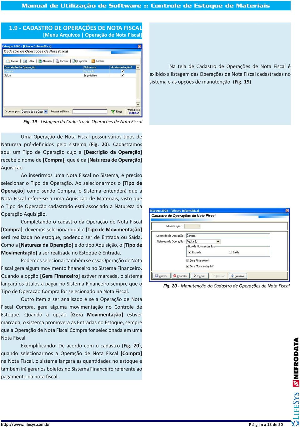 20). Cadastramos aqui um Tipo de Operação cujo a [Descrição da Operação] recebe o nome de [Compra], que é da [Natureza de Operação] Aquisição.